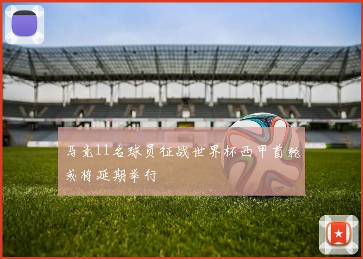 马竞11名球员征战世界杯西甲首轮或将延期举行