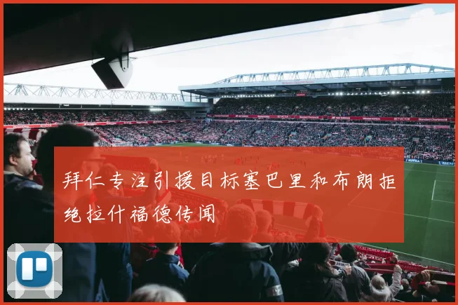 拜仁专注引援目标塞巴里和布朗拒绝拉什福德传闻
